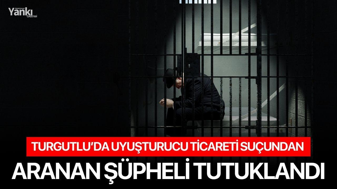 Turgutlu’da uyuşturucu ticareti suçundan aranan şüpheli tutuklandı