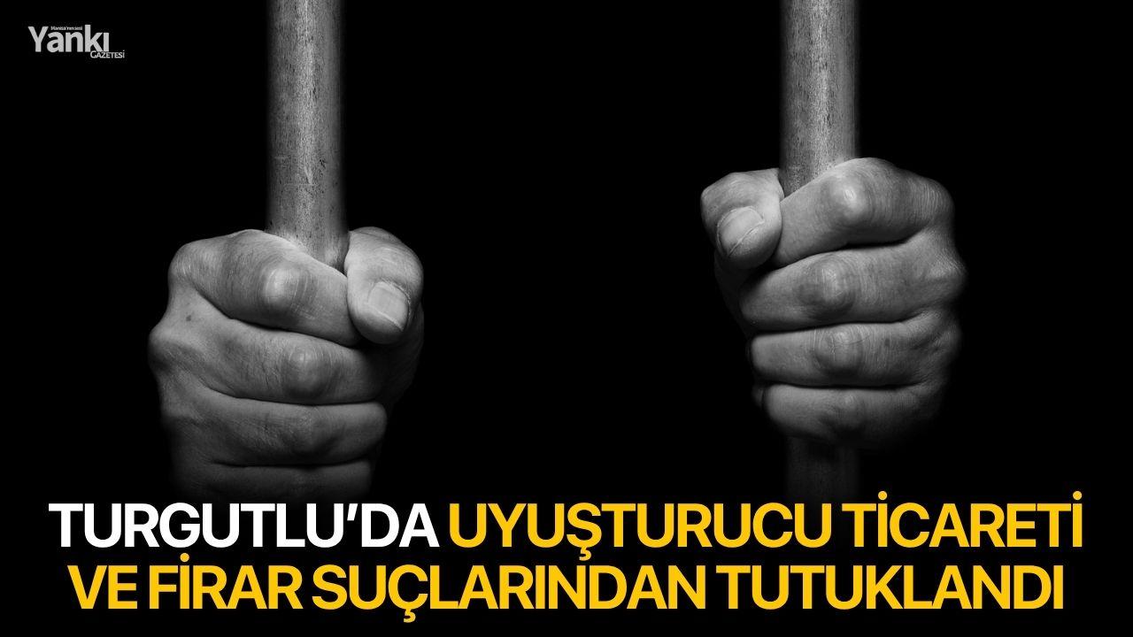Turgutlu’da uyuşturucu ticareti ve firar suçlarından tutuklandı