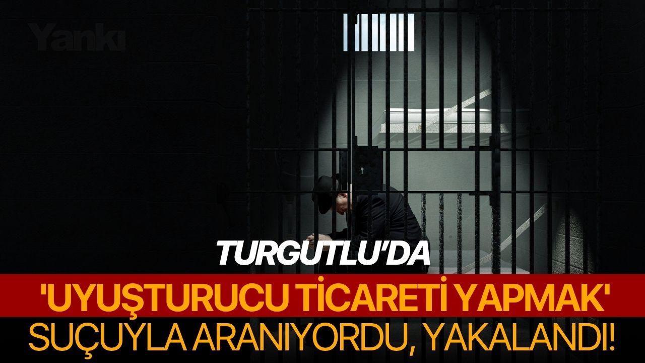 Turgutlu’da 'Uyuşturucu Ticareti Yapmak' suçuyla aranıyordu, yakalandı!