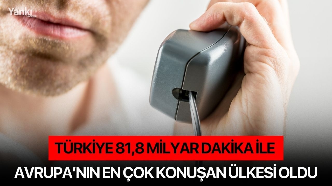Türkiye 81,8 Milyar Dakika ile Avrupa’nın En Çok Konuşan Ülkesi Oldu