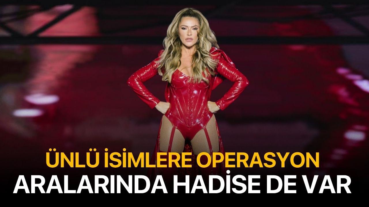 Ünlü isimlere operasyon! Aralarında Hadise de var