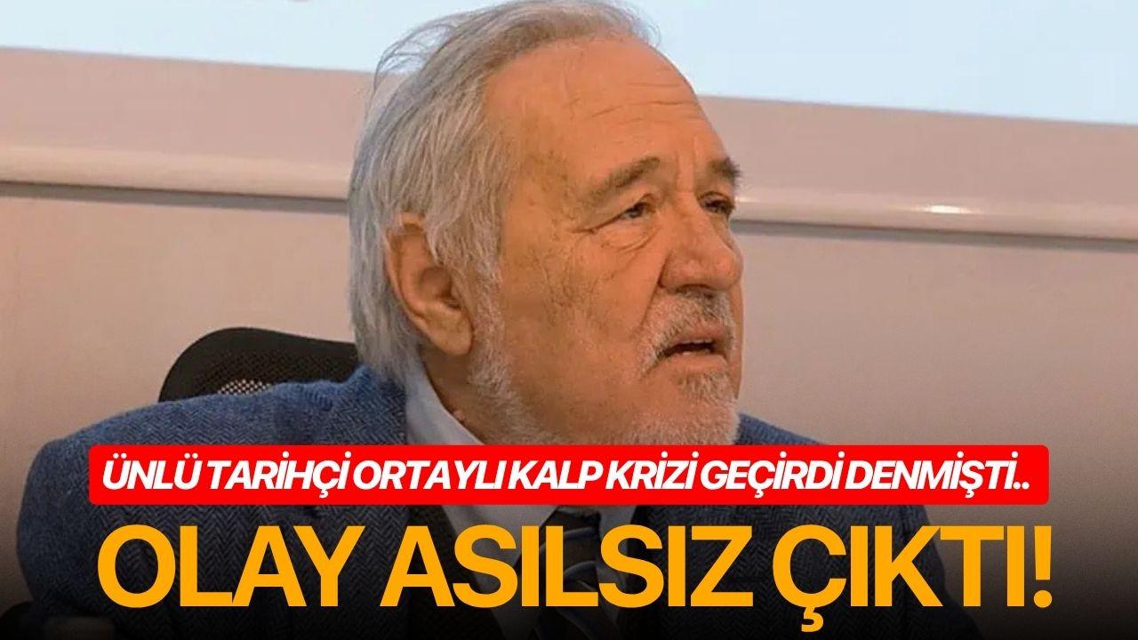 Ünlü tarihçi Ortaylı kalp krizi geçirdi denmişti.. Olay asılsız çıktı!