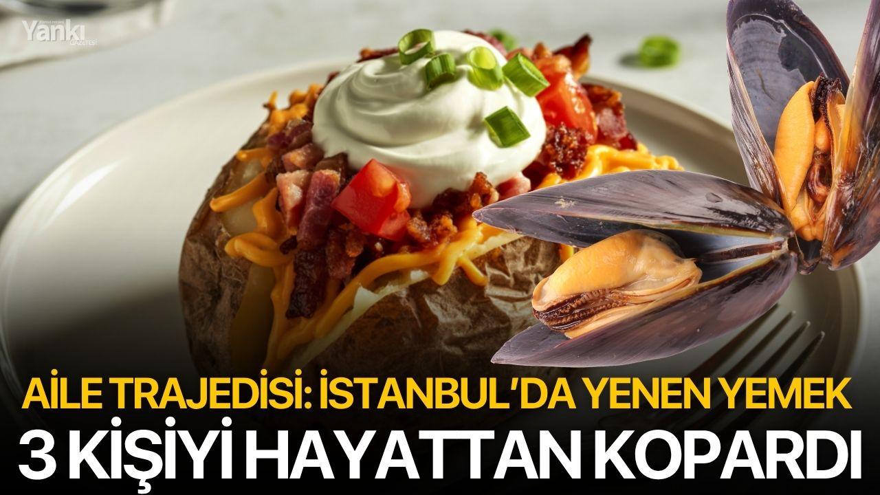 Aile Trajedisi: İstanbul’da Yenen Yemek 3 Kişiyi Hayattan Kopardı