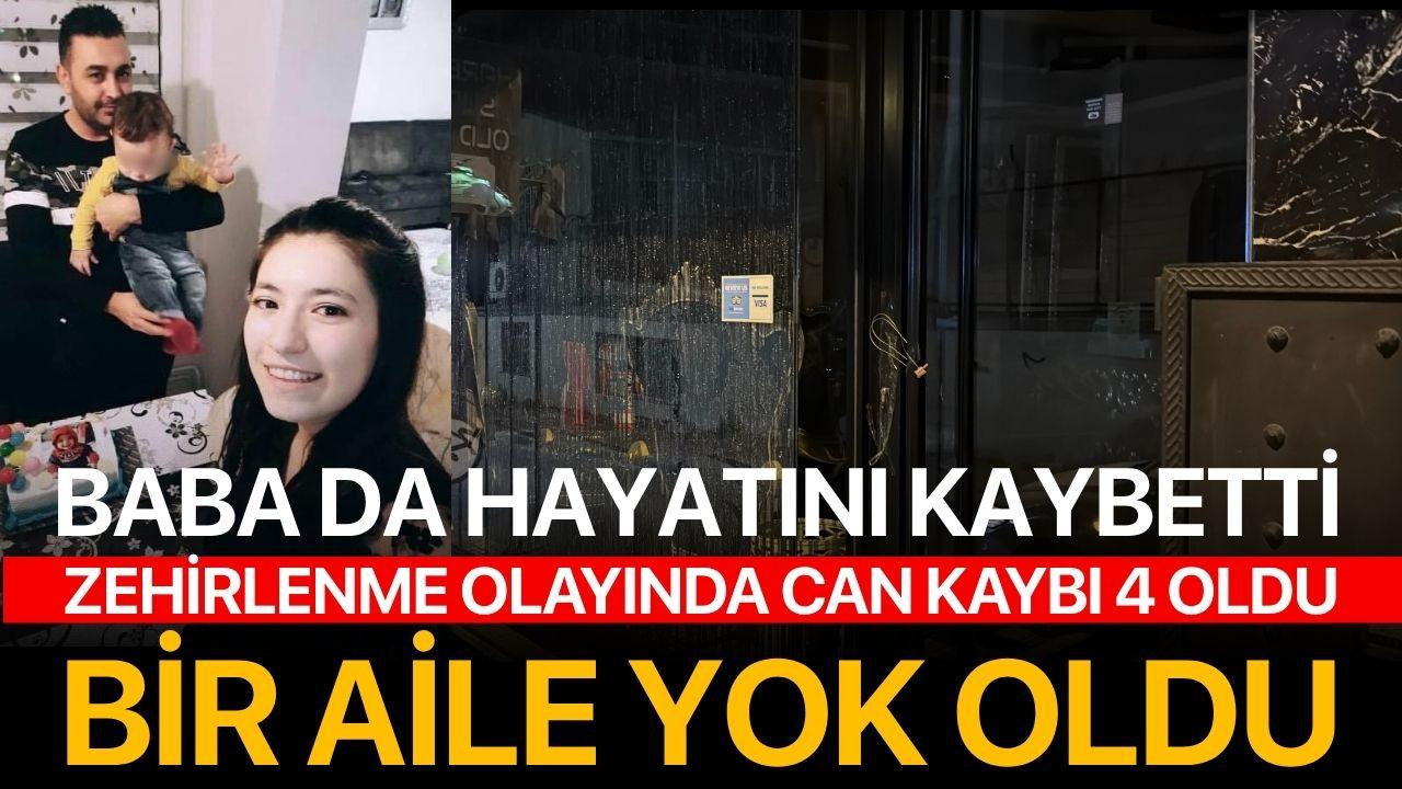 Baba hayatını kaybetti,zehirlenme olayında can kaybı 4'e yükseldi!