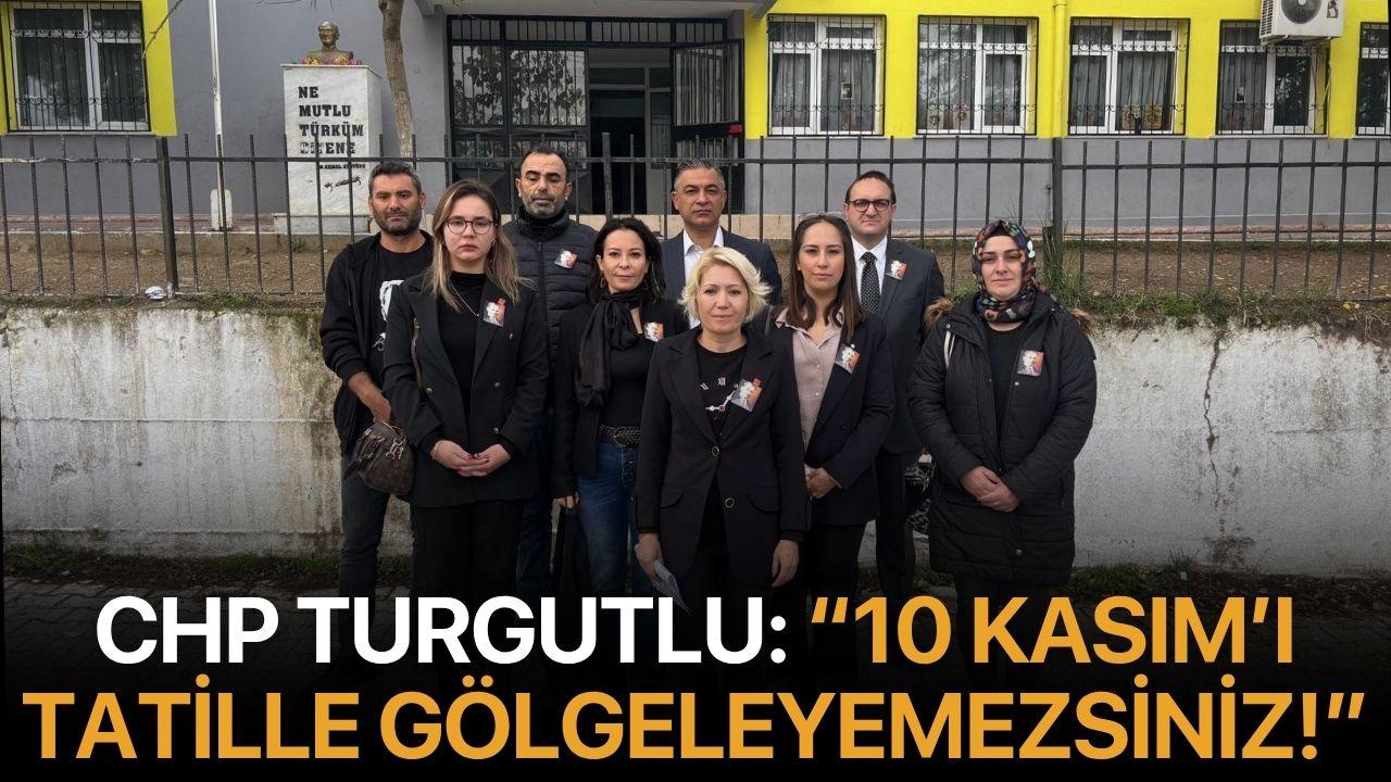 CHP Turgutlu: “10 Kasım’ı Tatille Gölgeleyemezsiniz!”