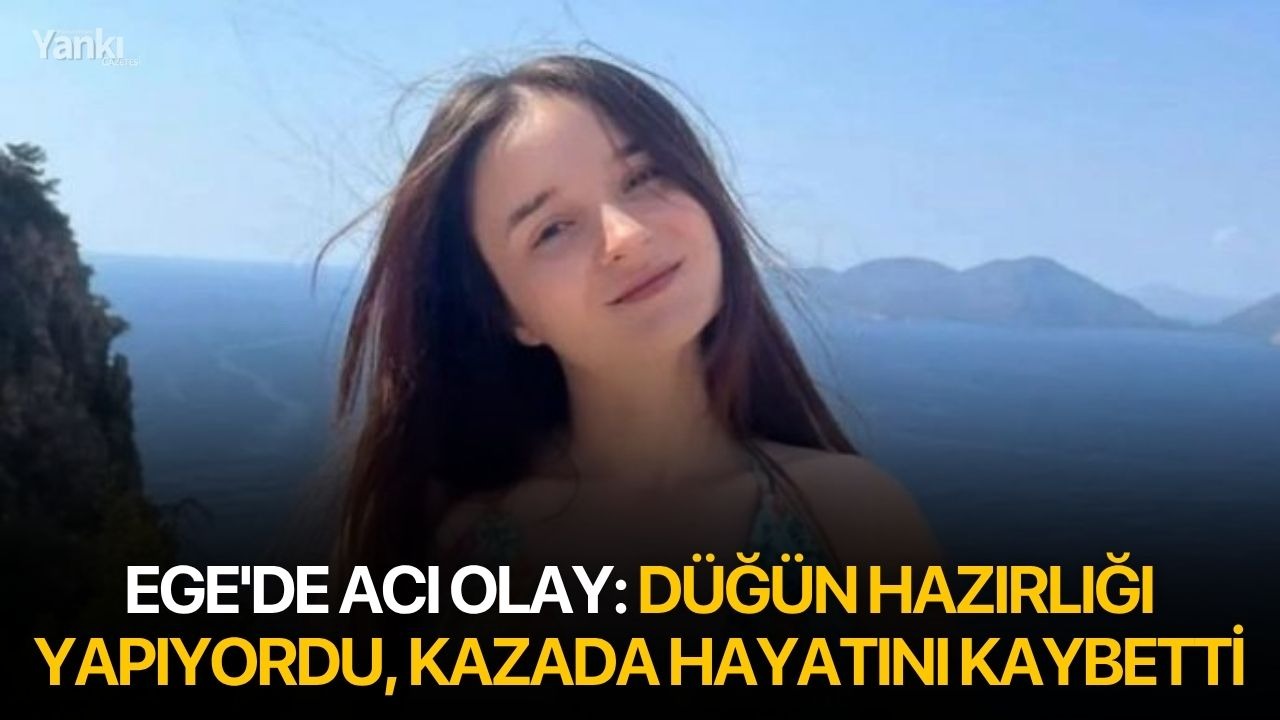 Ege'de acı olay: Düğün hazırlığı yapıyordu, kazada hayatını kaybetti