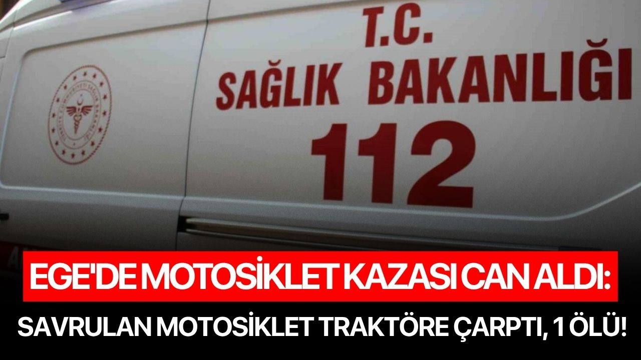 Ege'de motosiklet kazası can aldı: Savrulan motosiklet traktöre çarptı, 1 ölü!