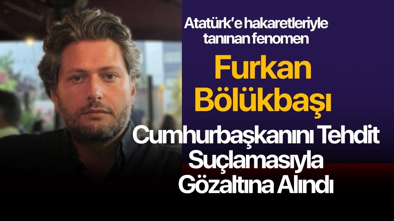 Furkan Bölükbaşı Gözaltına Alındı