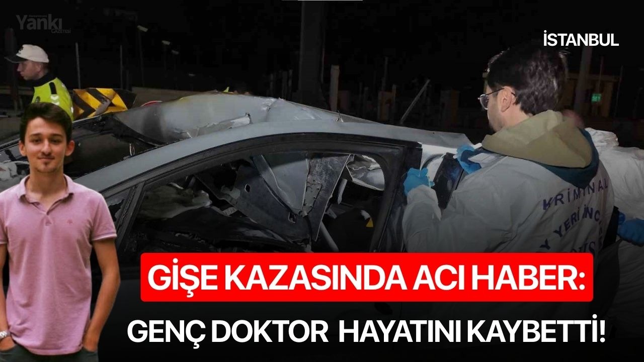 Gişe kazasında acı haber: Genç doktor hayatını kaybetti!