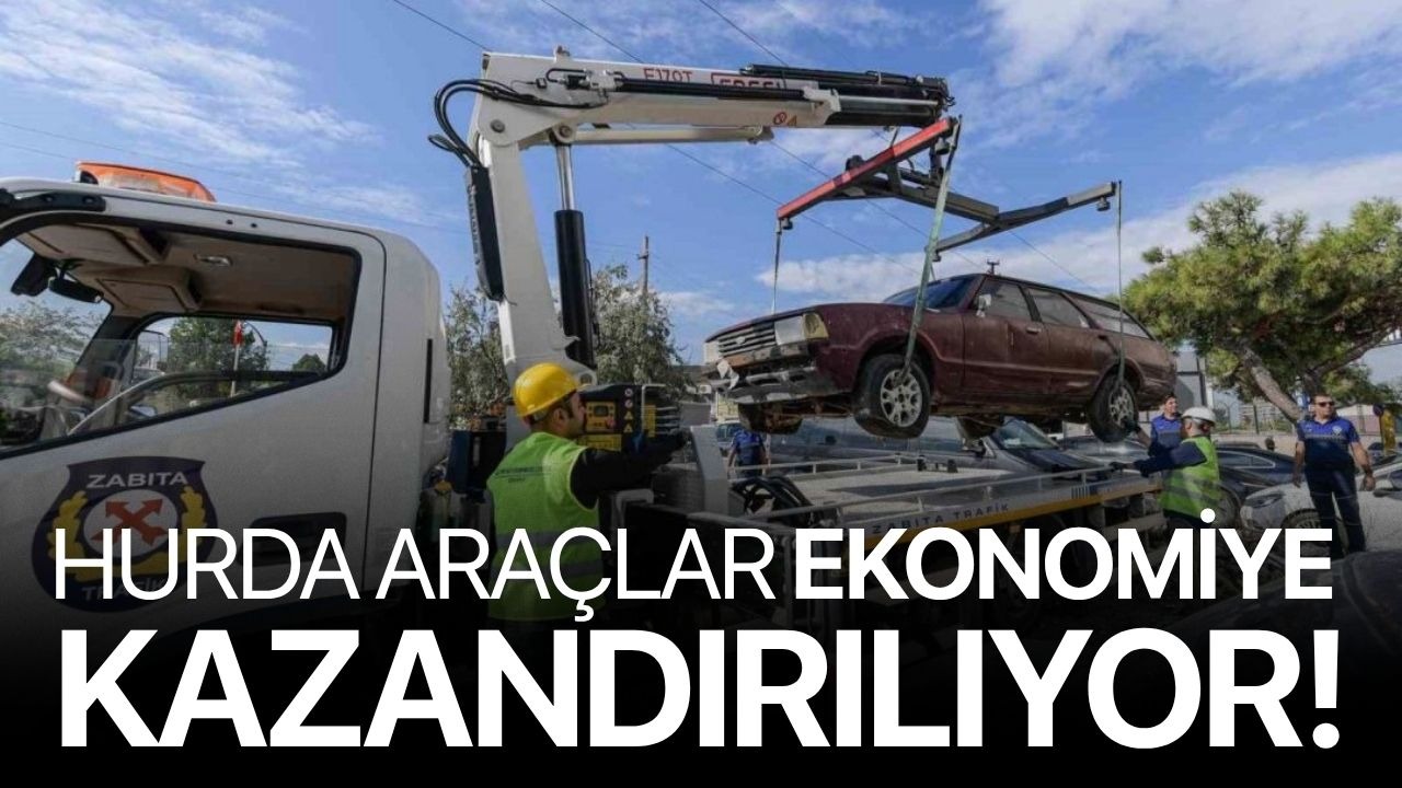 Hurda araçlar ekonomiye kazandırılıyor!