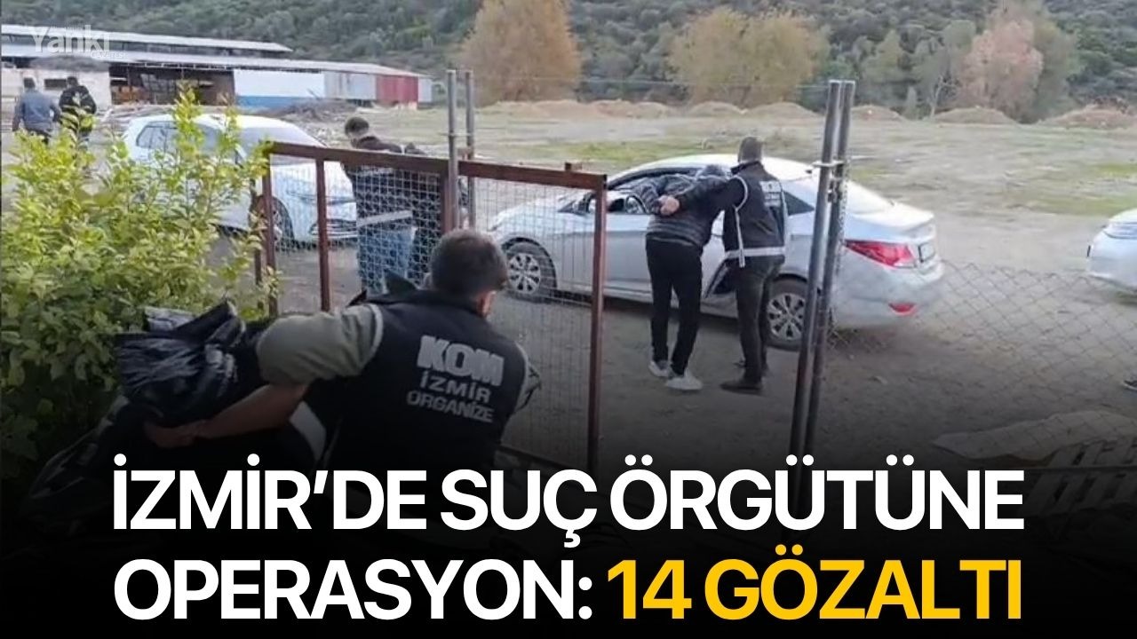 İzmir’de suç örgütüne operasyon: 14 gözaltı