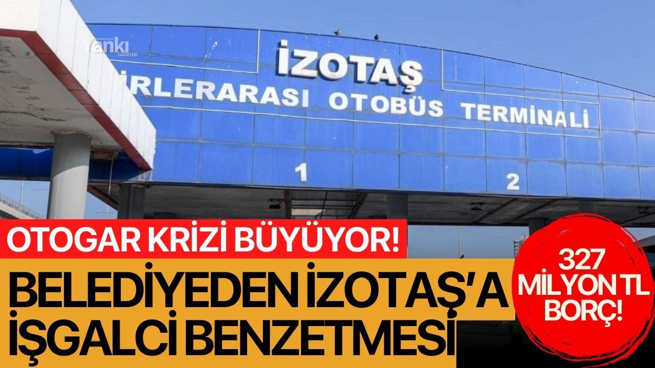 Otogar krizi! Belediyeden İZOTAŞ’a işgalci benzetmesi: 327 milyon TL borç!