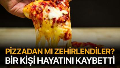 Pizzadan zehirlendiler iddiası! 1 kişi hayatını kaybetti