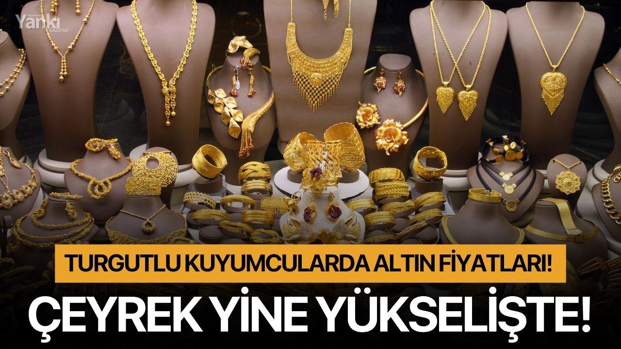 Turgutlu kuyumcularda altın fiyatları! Çeyrek yine yükselişte!
