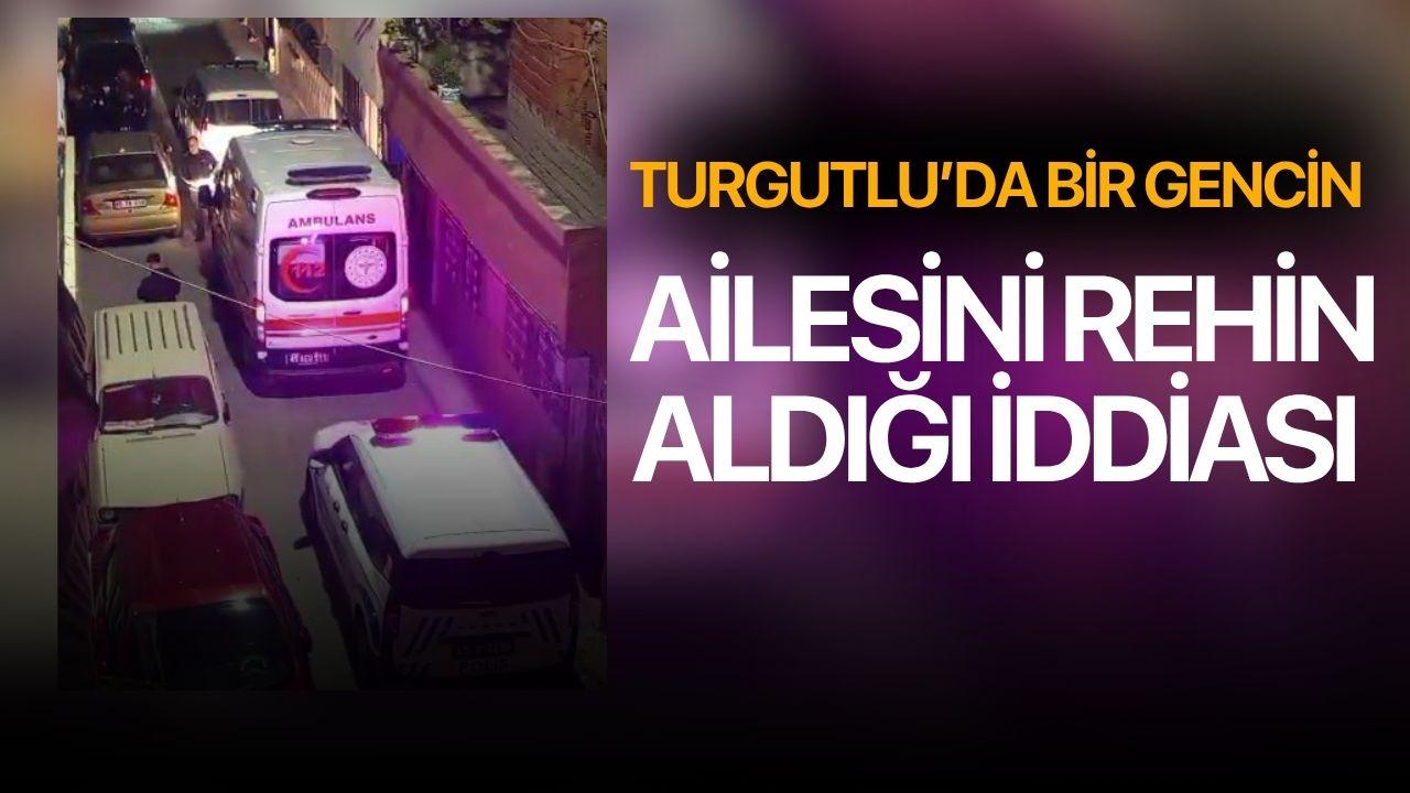 Turgutlu’da bir gencin ailesini rehin aldığı iddiası