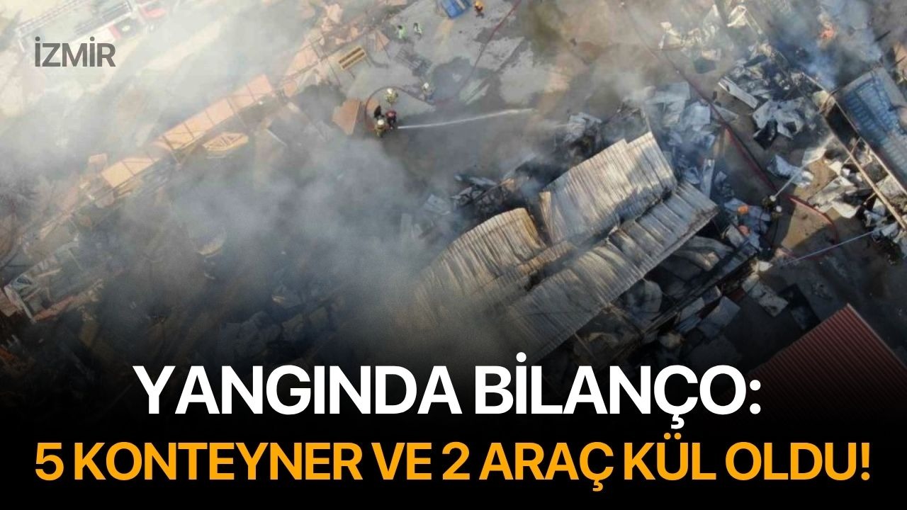Yangında bilanço: 5 konteyner ve 2 araç kül oldu!