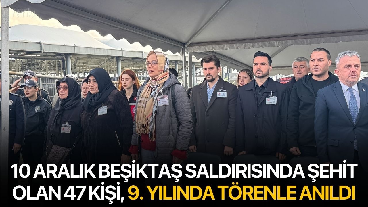 10 Aralık Beşiktaş saldırısında şehit olan 47 kişi, 9. yılında törenle anıldı