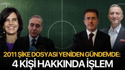 2011 Şike dosyası yeniden gündemde: 4 kişi hakkında işlem
