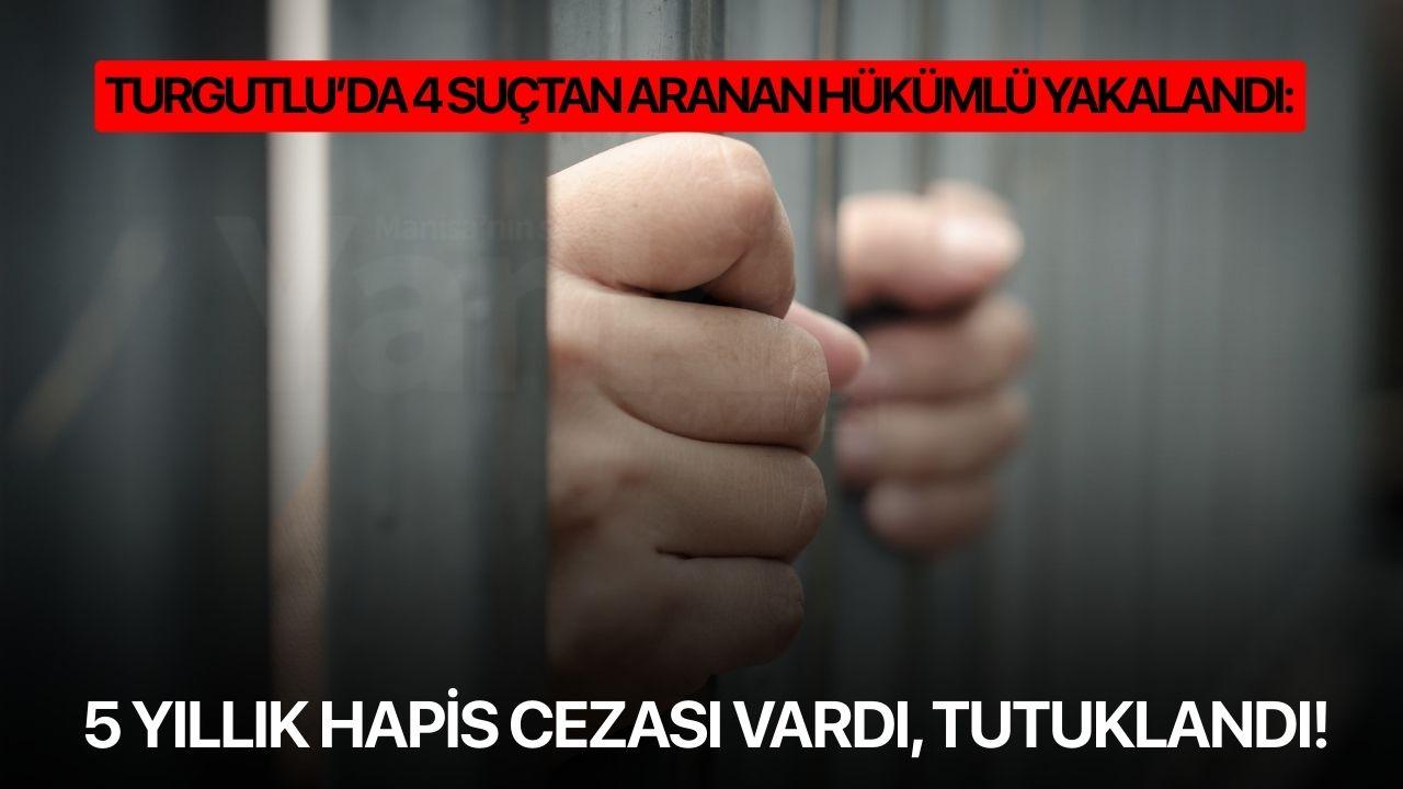 4 Suçtan aranan hükümlü yakalandı: 5 Yıllık Hapis Cezası vardı, tutuklandı!