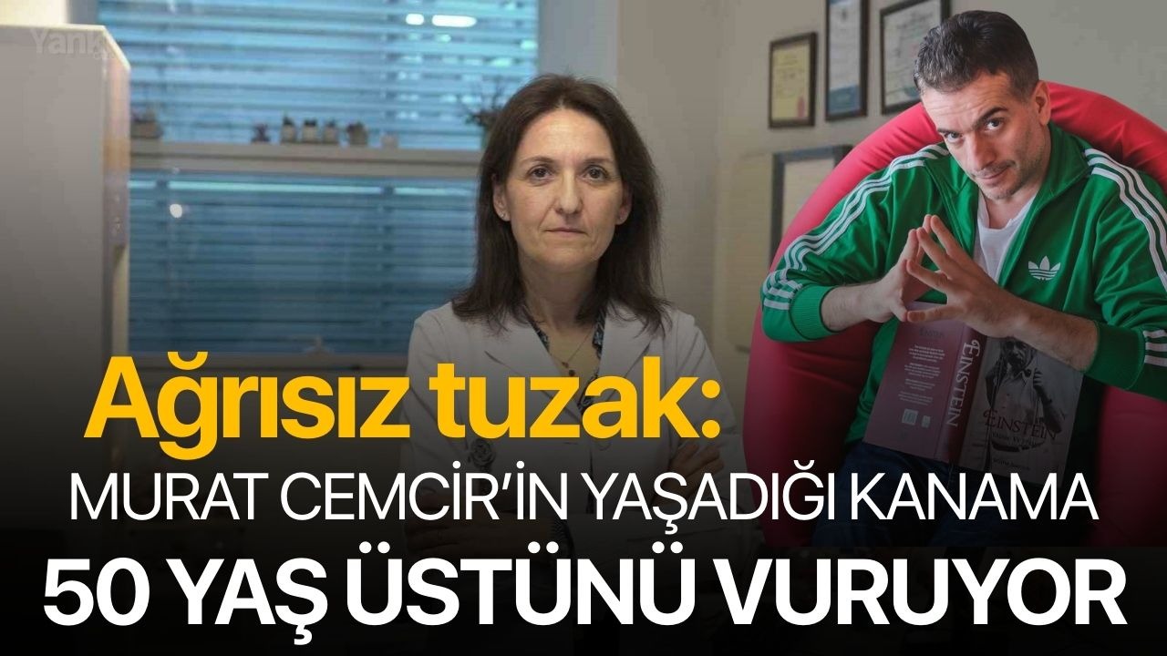 Ağrısız tuzak: Murat Cemcir’in yaşadığı kanama 50 yaş üstünü vuruyor