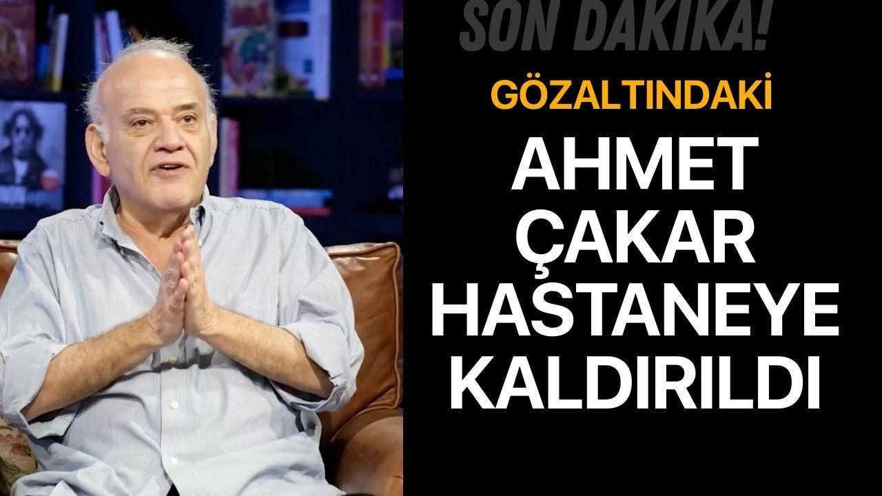 Ahmet Çakar Hastaneye Kaldırıldı