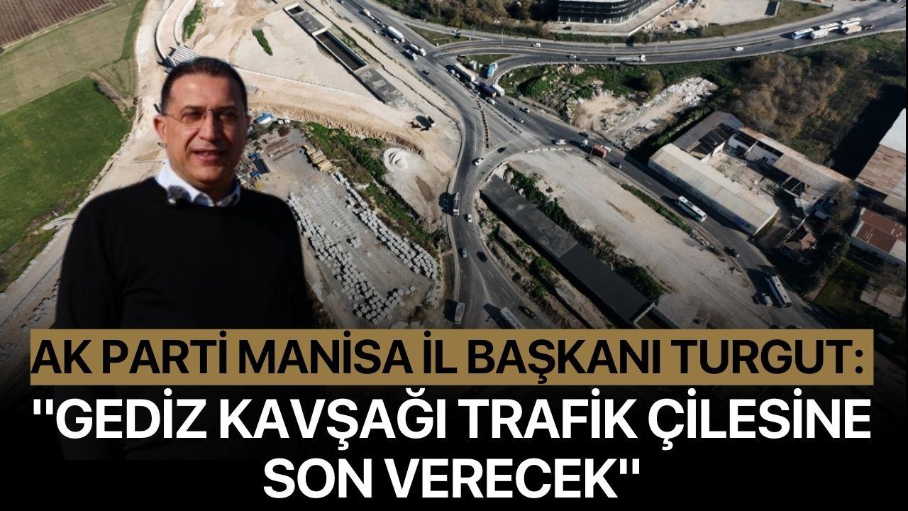 AK Parti Manisa İl Başkanı Turgut: "Gediz kavşağı trafik çilesine son verecek"