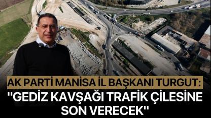 AK Parti Manisa İl Başkanı Turgut: "Gediz kavşağı trafik çilesine son verecek"