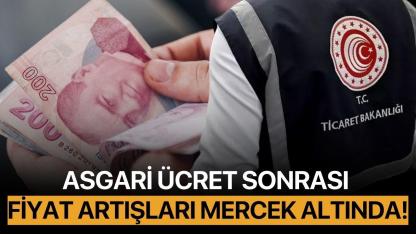 Asgari ücret sonrası fiyat artışları mercek altında!