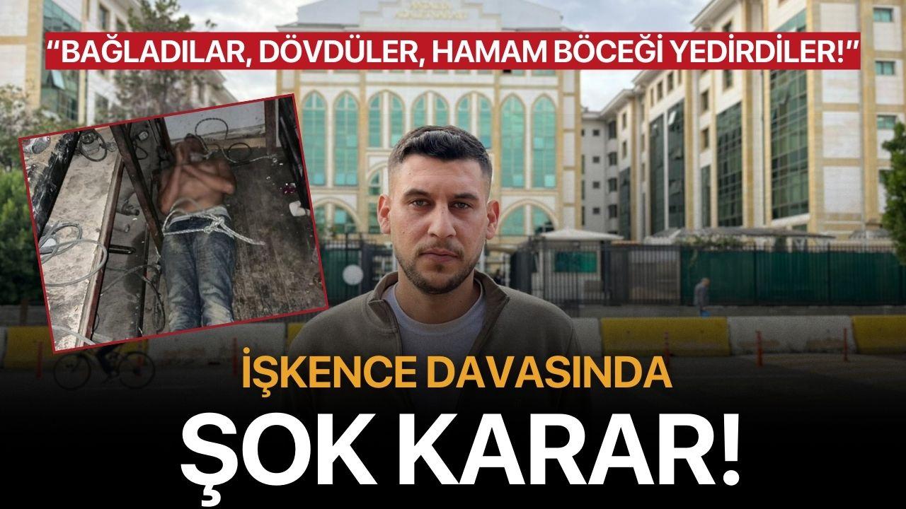 “Bağladılar, Dövdüler, Hamam Böceği Yedirdiler! İşkence davasında şok karar!