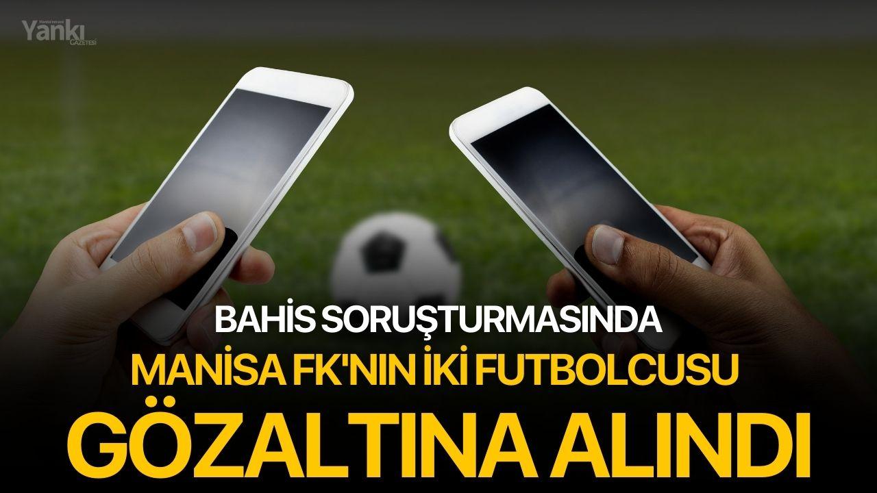 Bahis soruşturmasında Manisa FK'nın iki futbolcusu gözaltına alındı