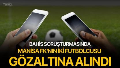 Bahis soruşturmasında Manisa FK'nın iki futbolcusu gözaltına alındı