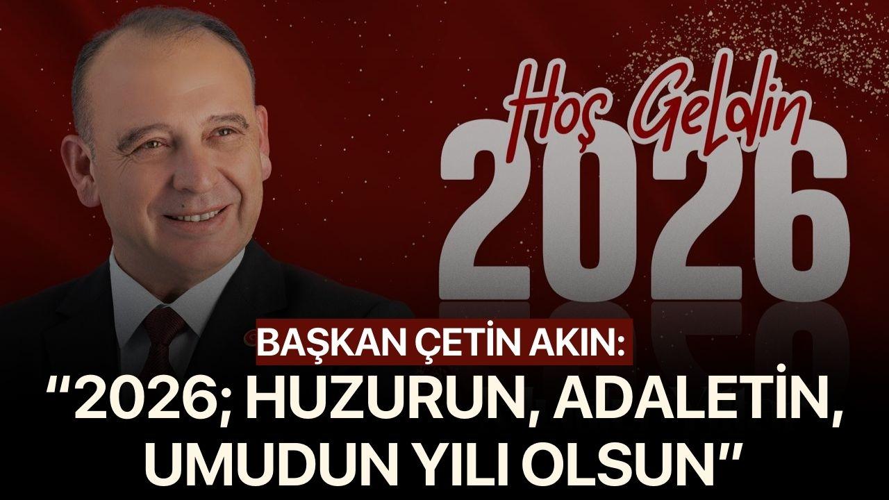 Başkan Çetin Akın: “2026; huzurun, adaletin, umudun yılı olsun”