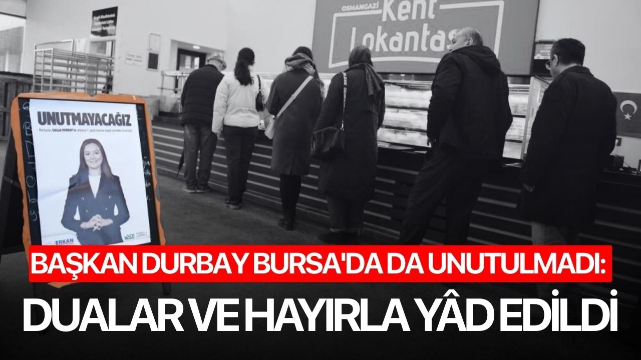 Başkan Durbay Bursa'da da unutulmadı: Dualar ve hayırla yâd edildi