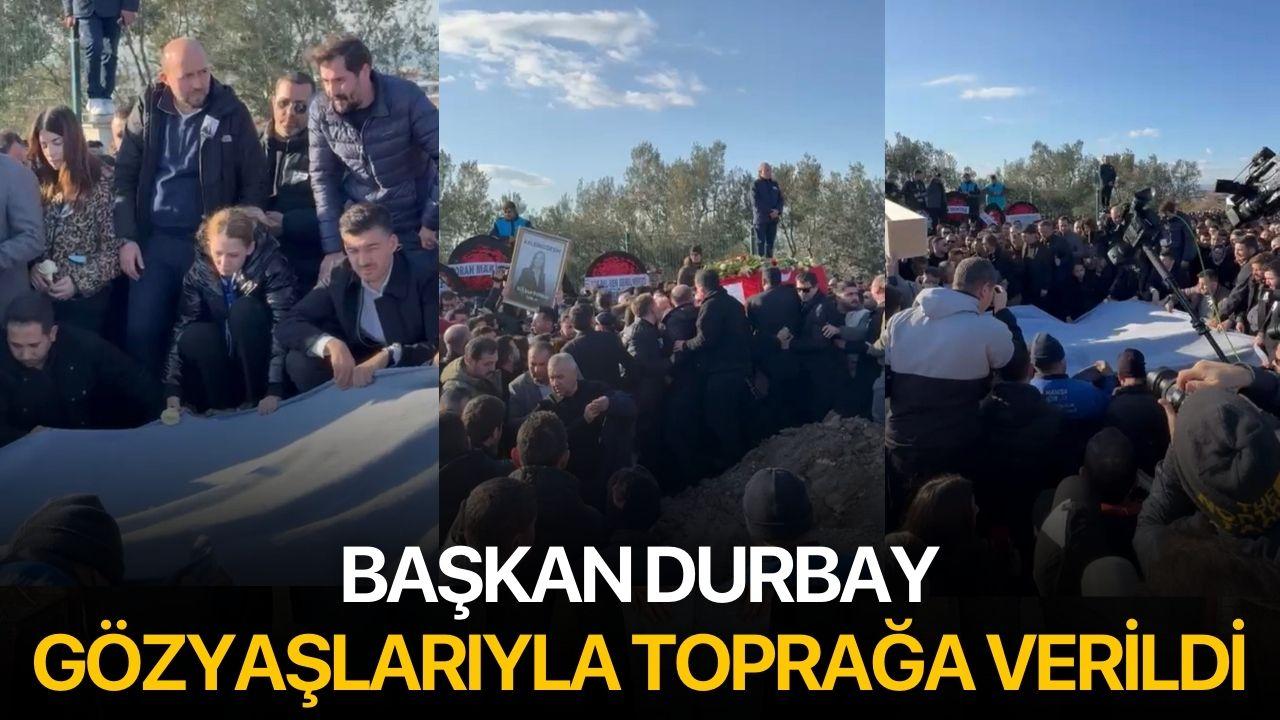 Başkan Durbay gözyaşlarıyla toprağa verildi