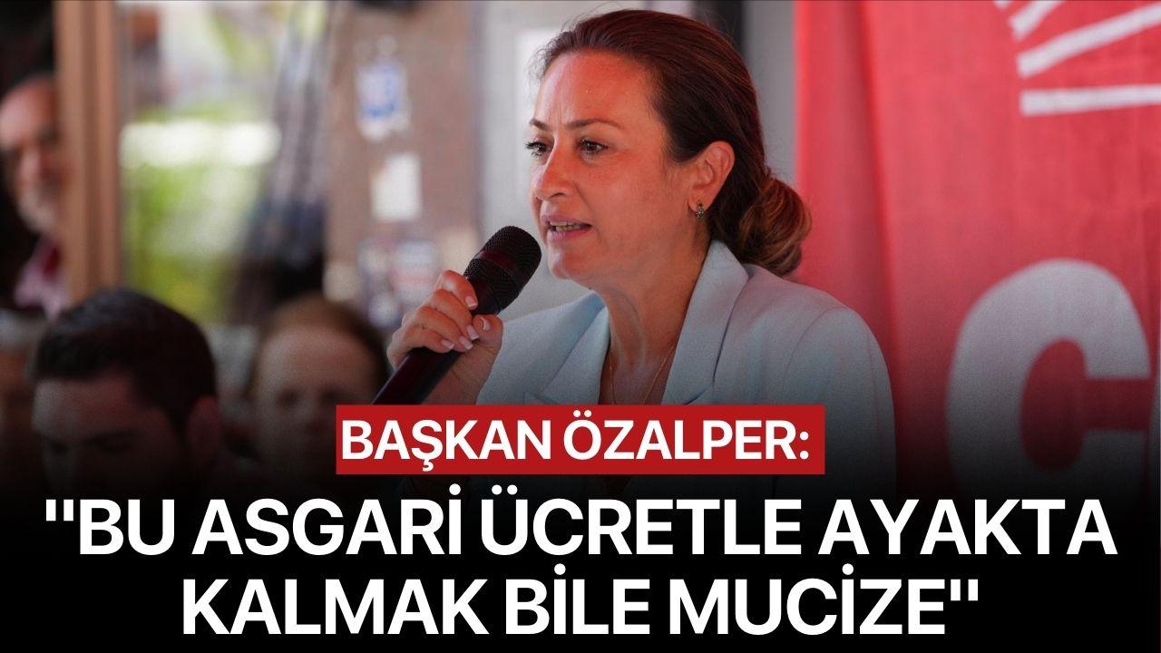 Başkan Özalper: "Bu Asgari Ücretle Ayakta Kalmak Bile Mucize"