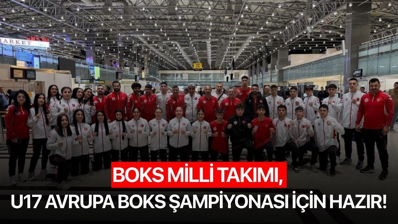 Boks Milli Takımı, U17 Avrupa Boks Şampiyonası için hazır!