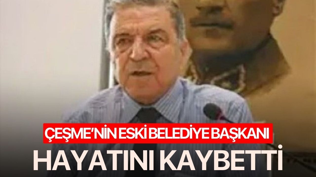 Çeşme’nin eski Belediye Başkanı hayatını kaybetti