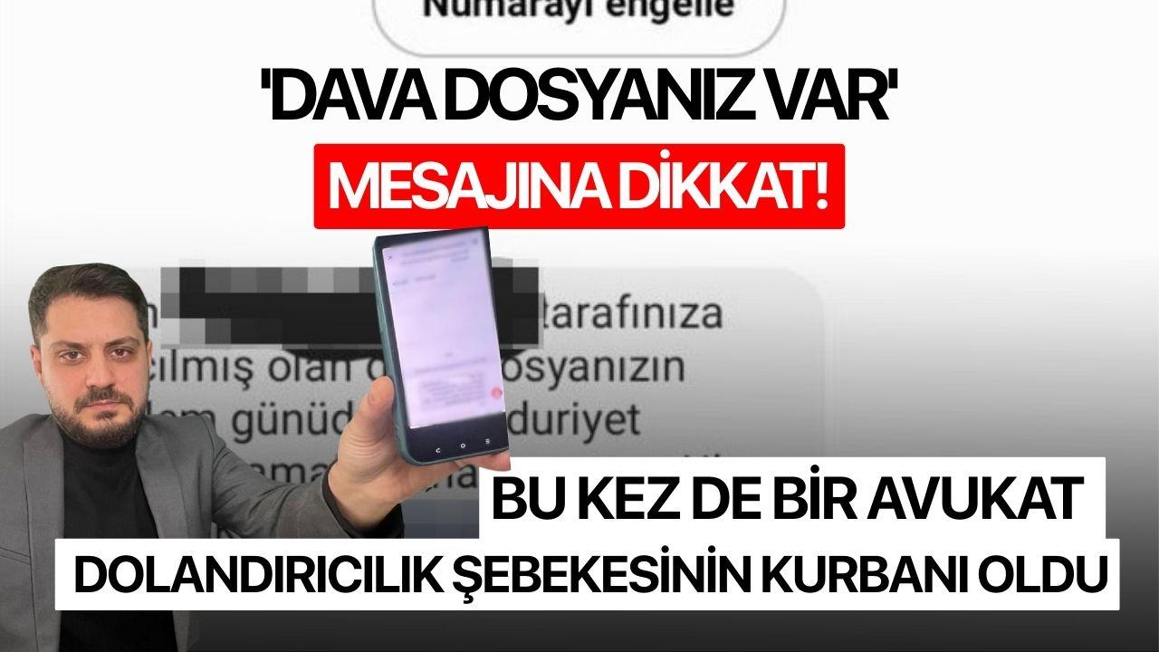 'Dava Dosyanız Var' Mesajına Dikkat! Bu kez de bir avukat dolandırıcılık şebekesinin kurbanı oldu