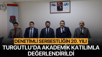 Denetimli Serbestliğin 20. Yılı Turgutlu’da Akademik Katılımla Değerlendirildi