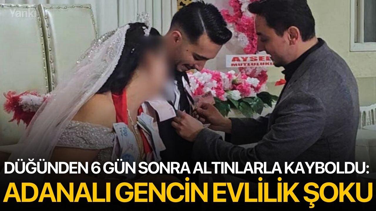 Düğünden 6 Gün Sonra Altınlarla Kayboldu: Adanalı Gencin Evlilik Şoku