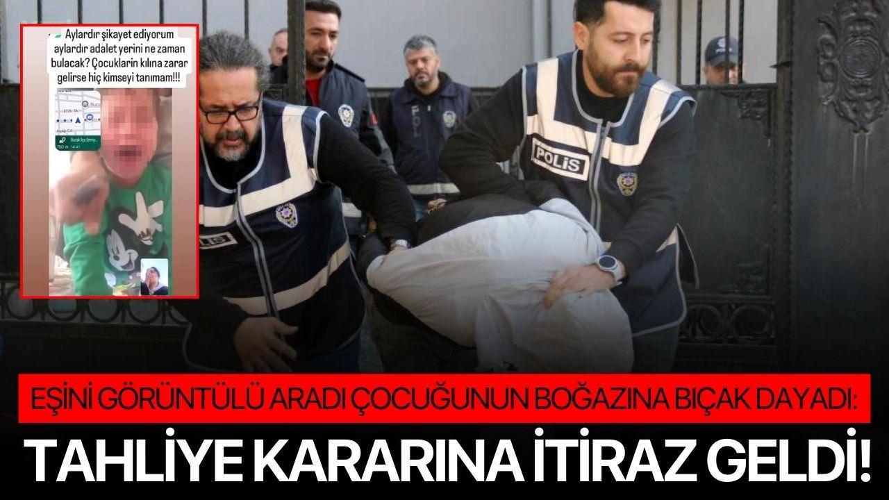 Eşini görüntülü aradı çocuğunun boğazına bıçak dayadı: Tahliye kararına itiraz geldi!