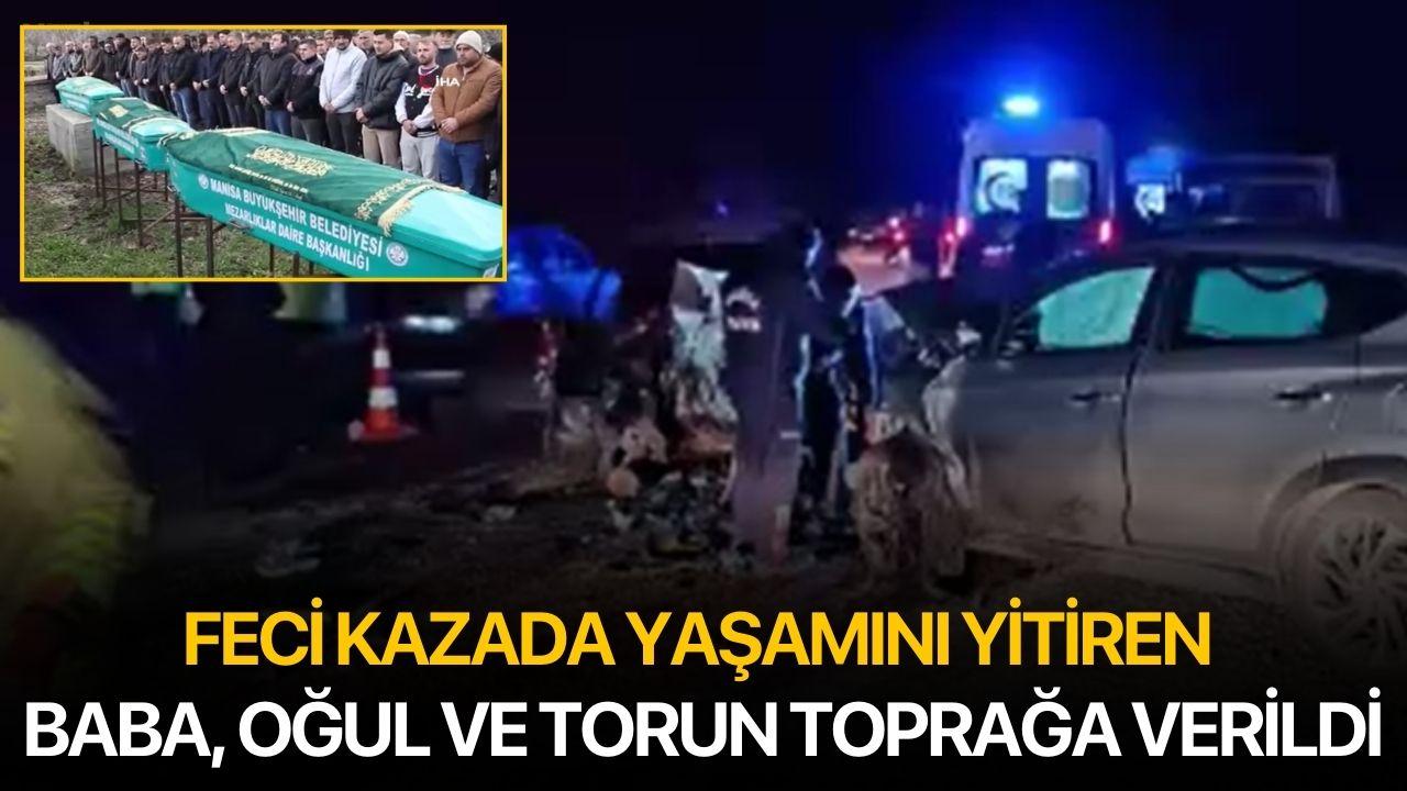 Feci kazada yaşamını yitiren baba, oğul ve torun toprağa verildi