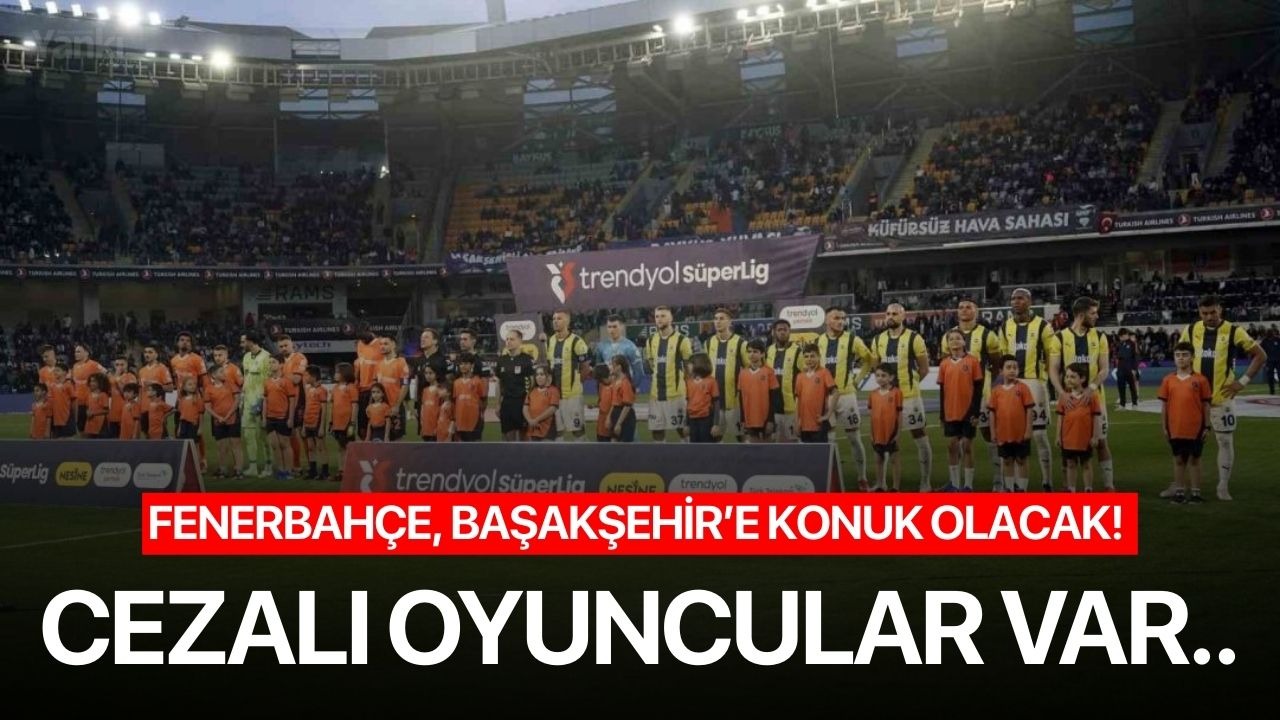 Fenerbahçe, Başakşehir’e konuk olacak! Cezalı oyuncular var..