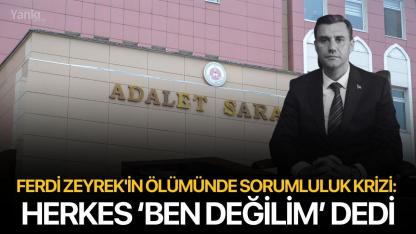 Ferdi Zeyrek'in Ölümünde Sorumluluk Krizi: Herkes ‘Ben Değilim’ Dedi