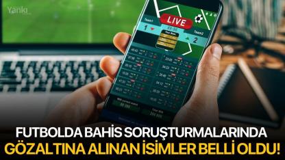 Futbolda Bahis Soruşturmalarında gözaltına alınan isimler belli oldu!