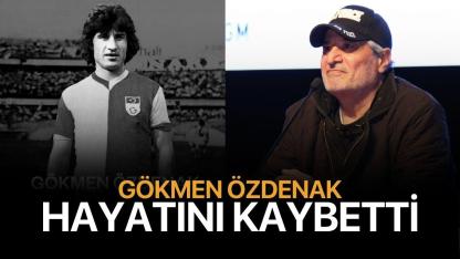 Gökmen Özdenak hayatını kaybetti
