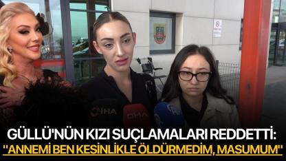Güllü'nün kızı suçlamaları reddetti: "Annemi ben kesinlikle öldürmedim, masumum"
