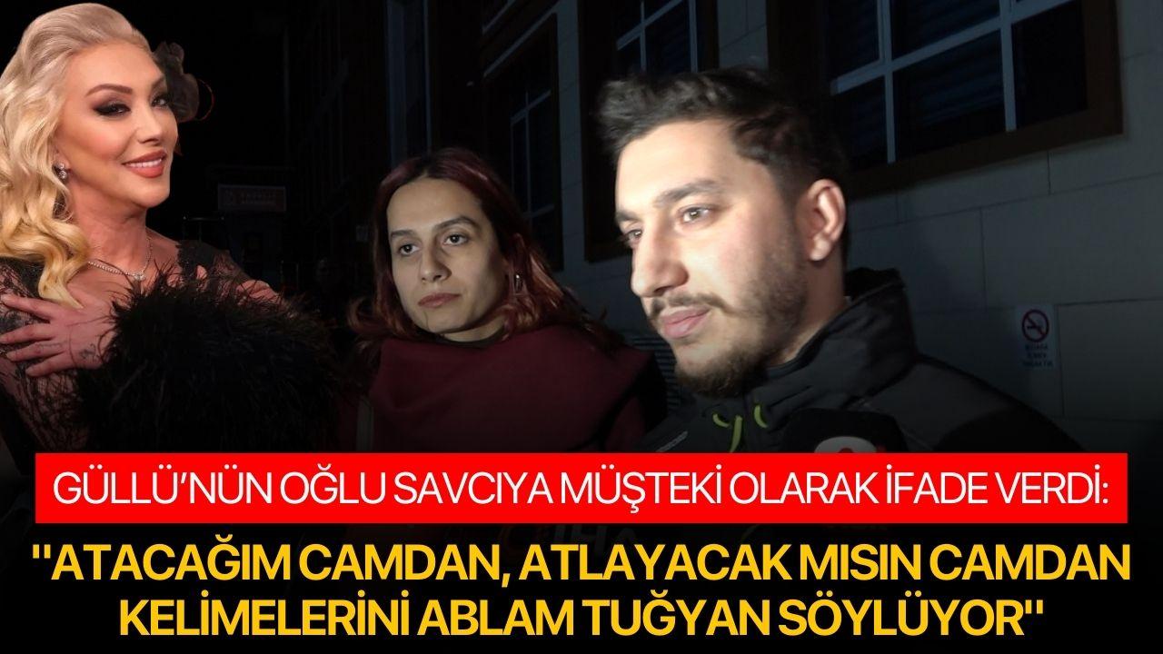 Güllü’nün oğlu savcıya müşteki olarak ifade verdi: "Atacağım camdan, atlayacak mısın camdan kelimelerini ablam Tuğyan söylüyor"