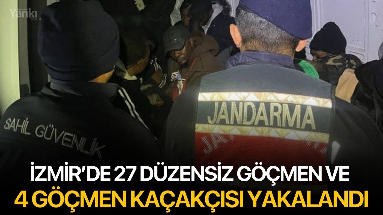 İzmir’de 27 düzensiz göçmen ve 4 göçmen kaçakçısı yakalandı