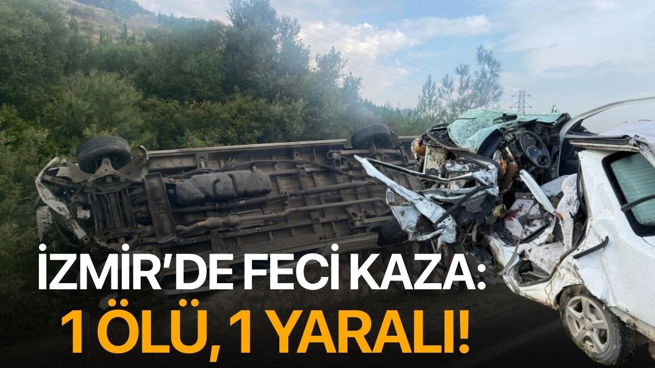 İzmir’de feci kaza: 1 ölü, 1 yaralı!